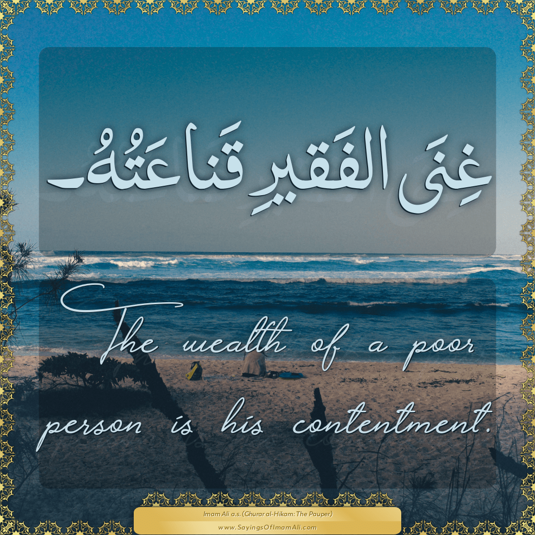 The wealth of a poor person is his contentment.